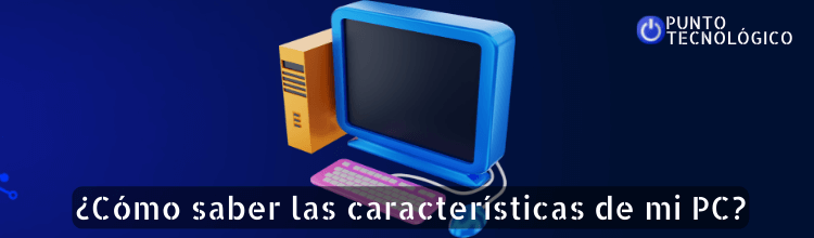 Cómo saber las características de mi PC